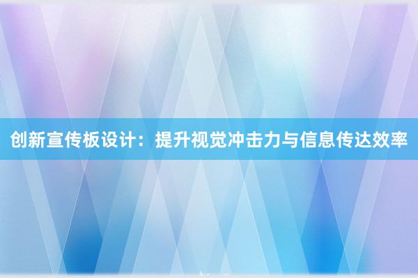 创新宣传板设计：提升视觉冲击力与信息传达效率